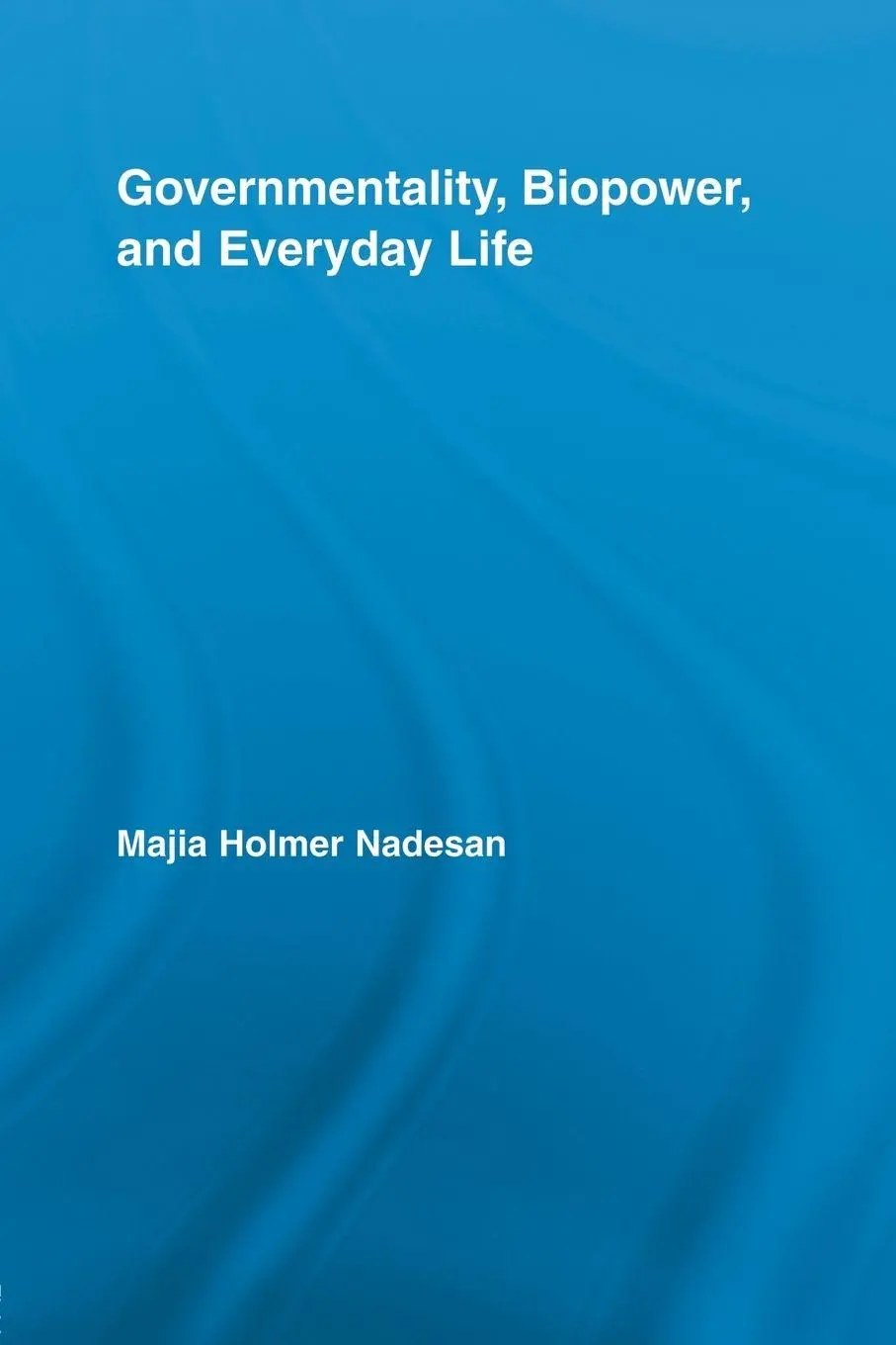 Cover: 9780415897969 | Governmentality, Biopower, and Everyday Life | Majia Holmer Nadesan