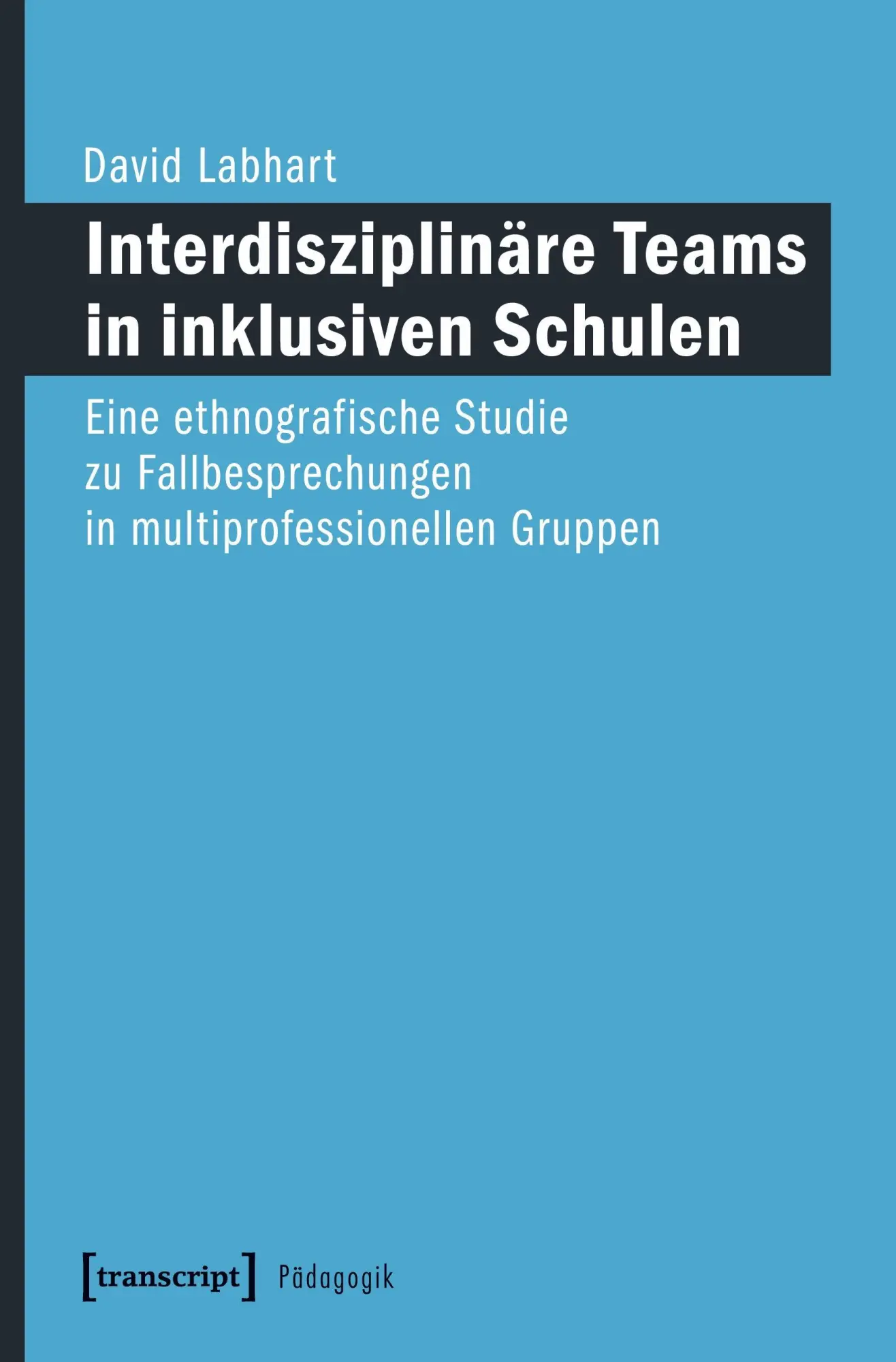 Cover: 9783837647969 | Interdisziplinäre Teams in inklusiven Schulen | David Labhart | Buch