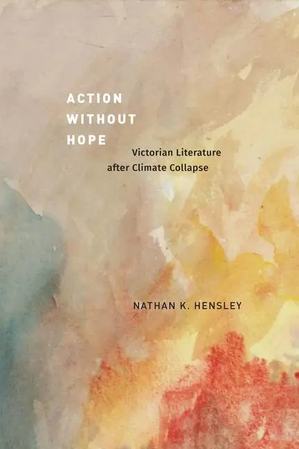 Cover: 9780226838069 | Action Without Hope | Victorian Literature After Climate Collapse