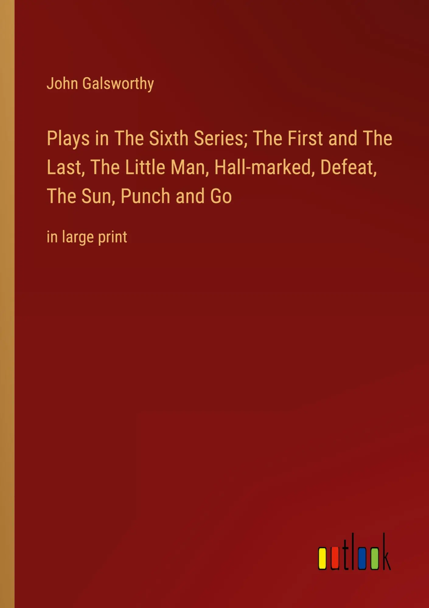 Plays in The Sixth Series; The First and The Last, The Little Man, Hall-marked, Defeat, The Sun, Punch and Go: in large print
