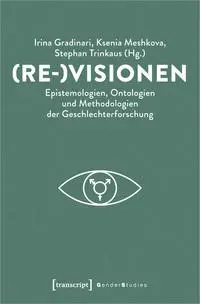 (Re-)Visionen – Epistemologien, Ontologien und Methodologien der Geschlechterforschung (Gender Studies)
