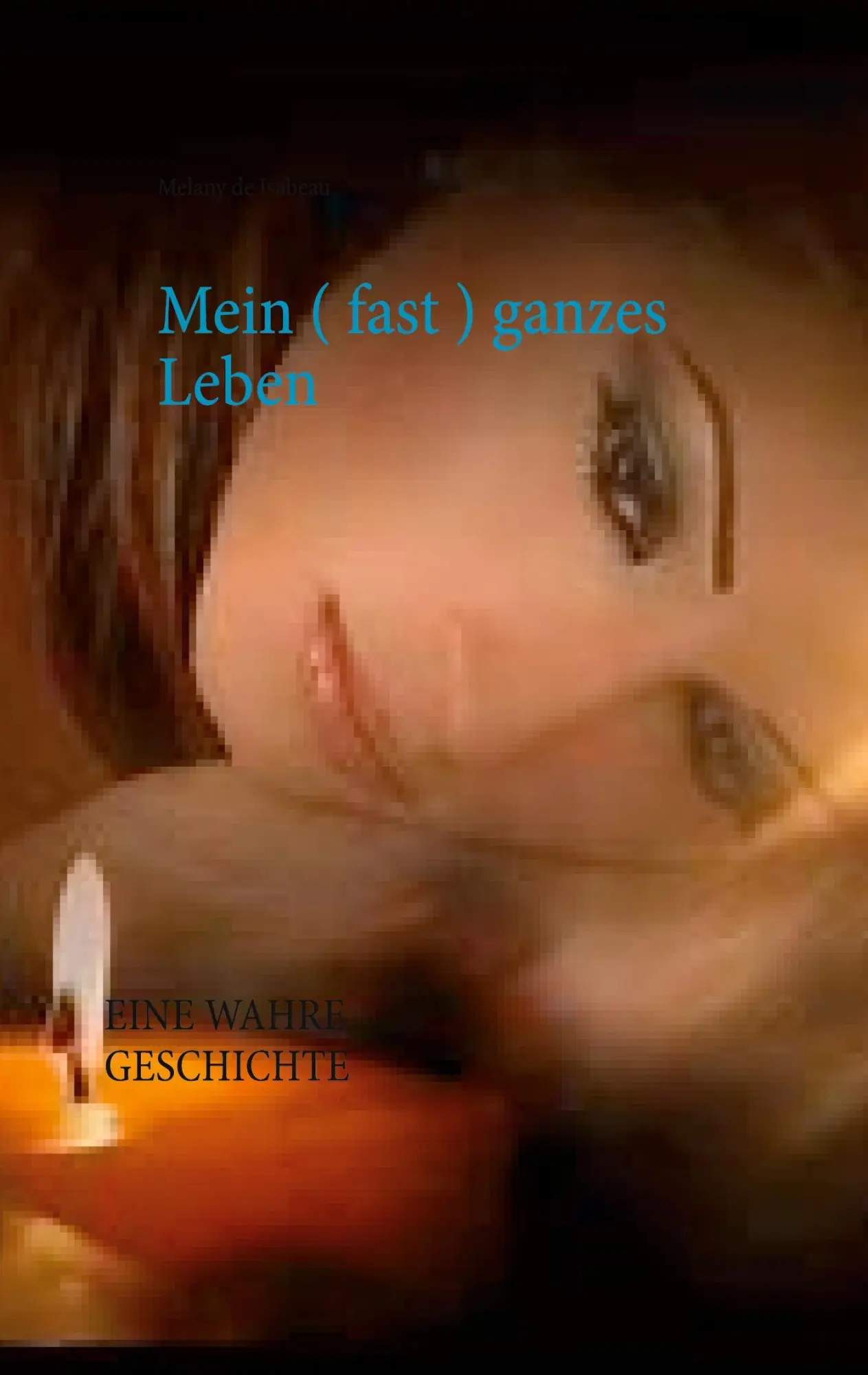 Mein ( fast ) ganzes Leben: EINE WAHRE GESCHICHTE