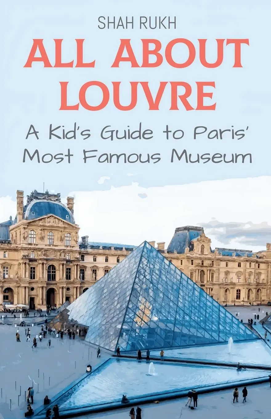 Cover: 9798224209569 | All About Louvre | A Kid's Guide to Paris' Most Famous Museum | Rukh