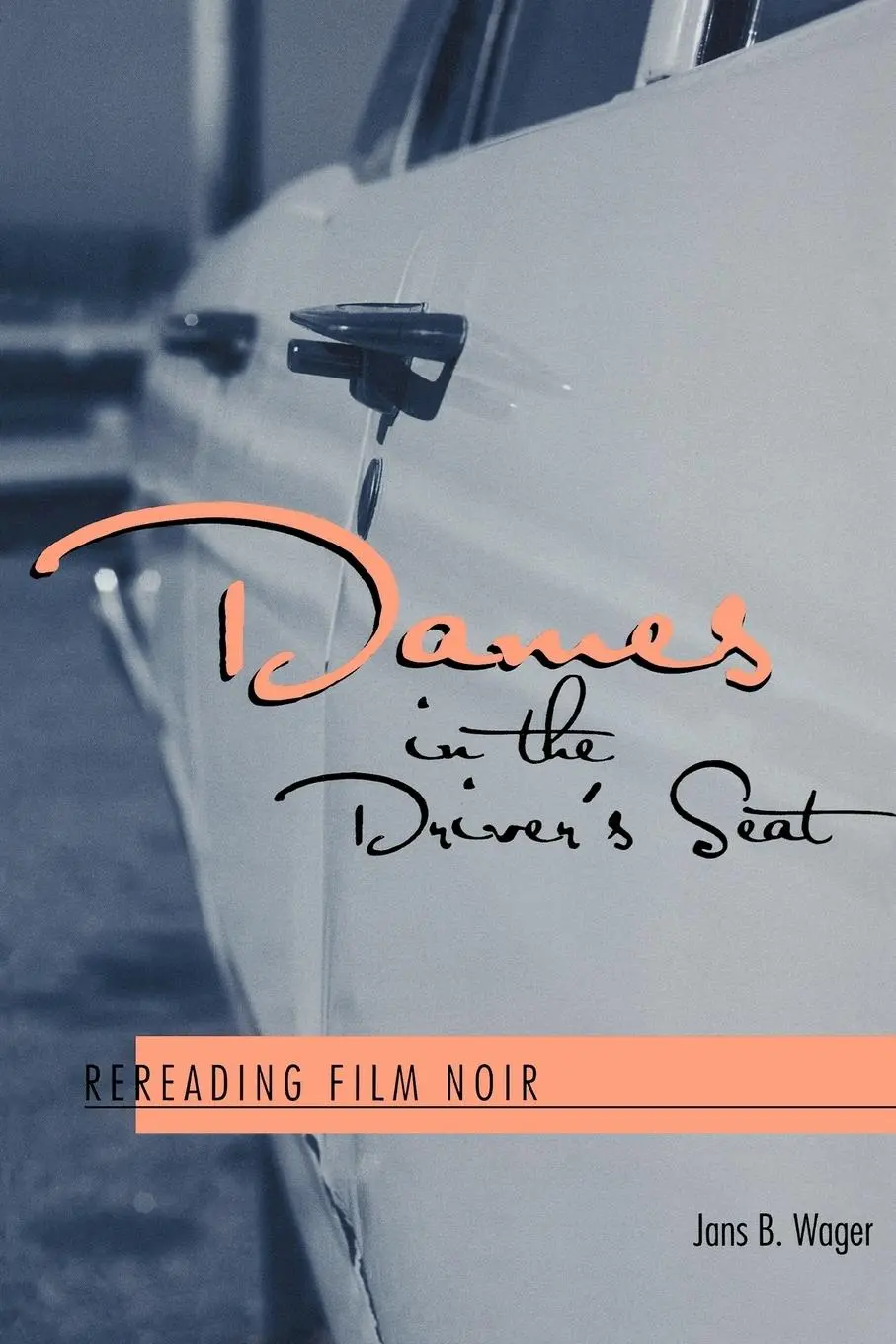 Cover: 9780292709669 | Dames in the Driver's Seat | Rereading Film Noir | Jans B. Wager