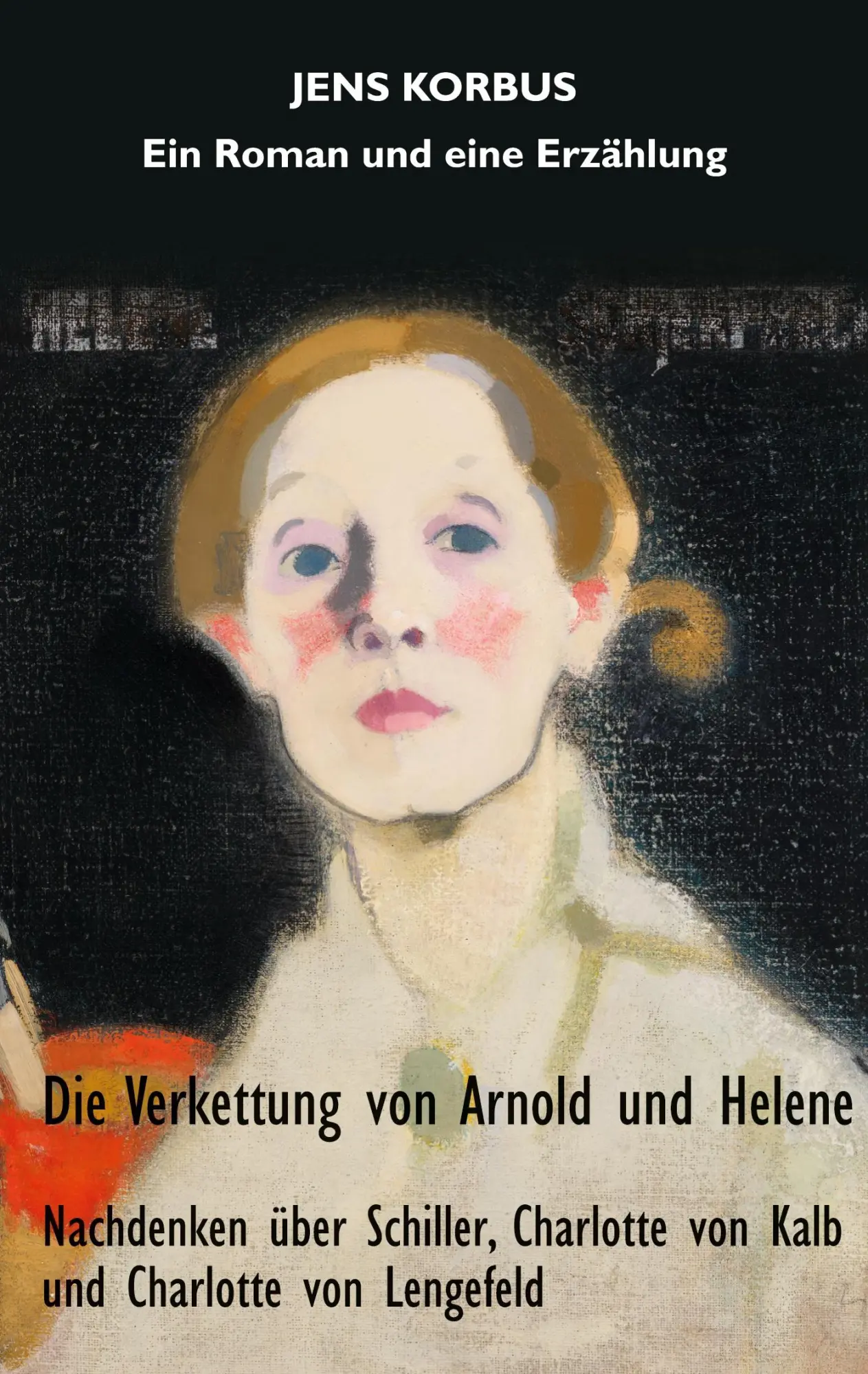 Die Verkettung von Arnold und Helene: Nachdenken über Schiller, Charlotte von Kalb und Charlotte von Lengefeld