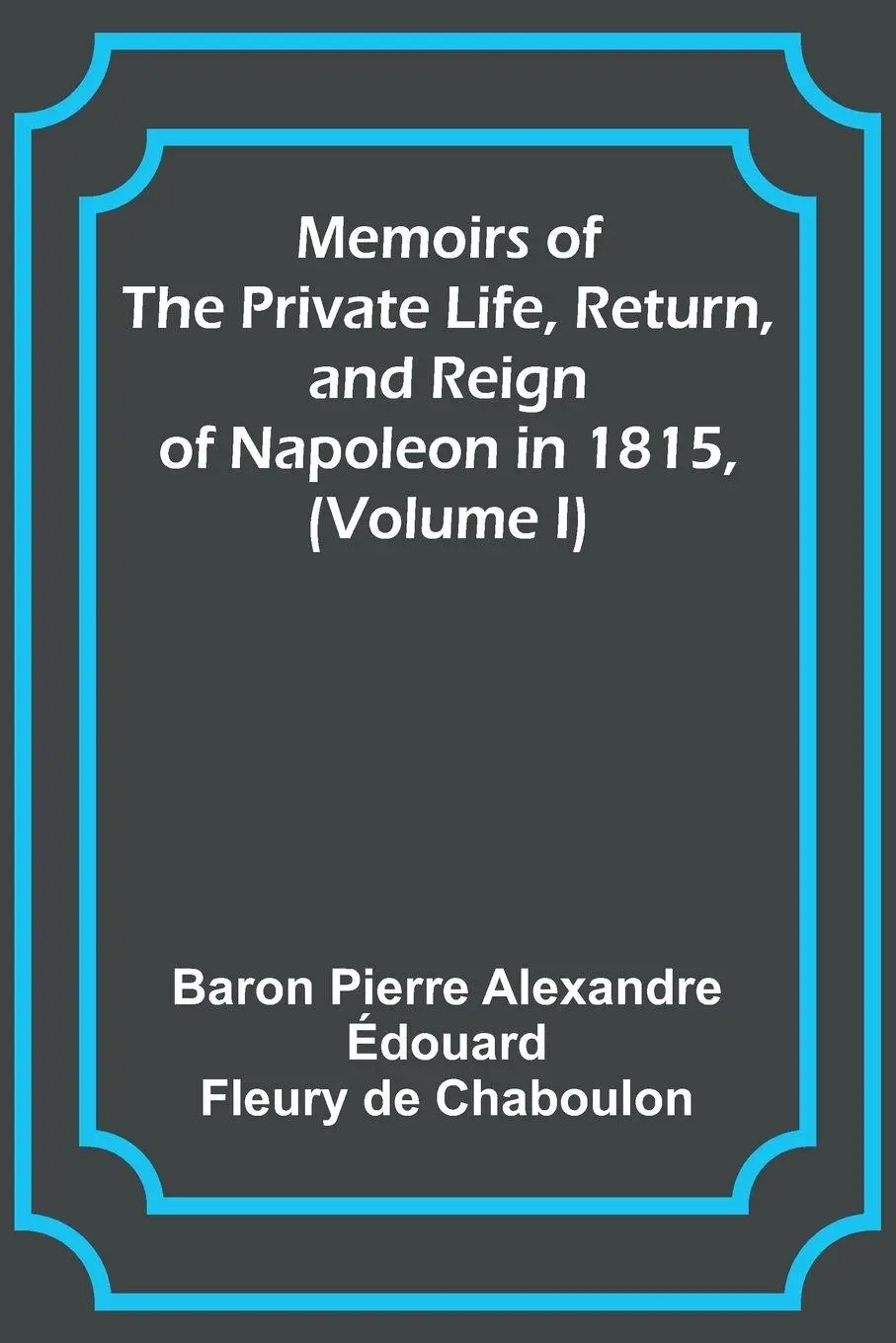 Cover: 9789357090070 | Memoirs of the Private Life, Return, and Reign of Napoleon in 1815,...