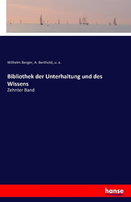 Bibliothek der Unterhaltung und des Wissens | Zehnter Band | Wilhelm Berger (u. a.) | Taschenbuch | Paperback | 260 S. | Deutsch | 2016 | hansebooks | EAN 9783741110870 - Berger, Wilhelm