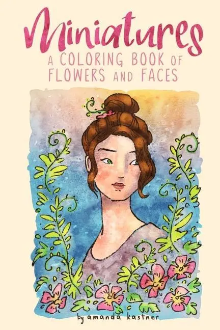 Cover: 9780998311470 | Miniatures | a Coloring Book of Flowers and Faces | Amanda Kastner