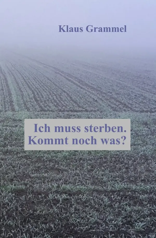 Cover: 9783754151570 | Ich muss sterben. Kommt noch was? | Klaus Grammel | Taschenbuch | 2021