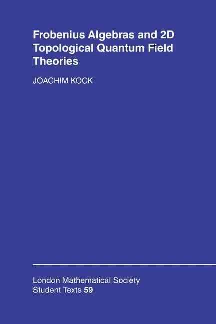 Cover: 9780521832670 | Frobenius Algebras and 2-D Topological Quantum Field Theories | Kock Cover: 9780521832670 | Frobenius Algebras and 2-D Topological Quantum Field Theories | Kock