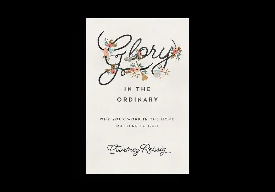 Cover: 9781433552670 | Glory in the Ordinary | Why Your Work in the Home Matters to God