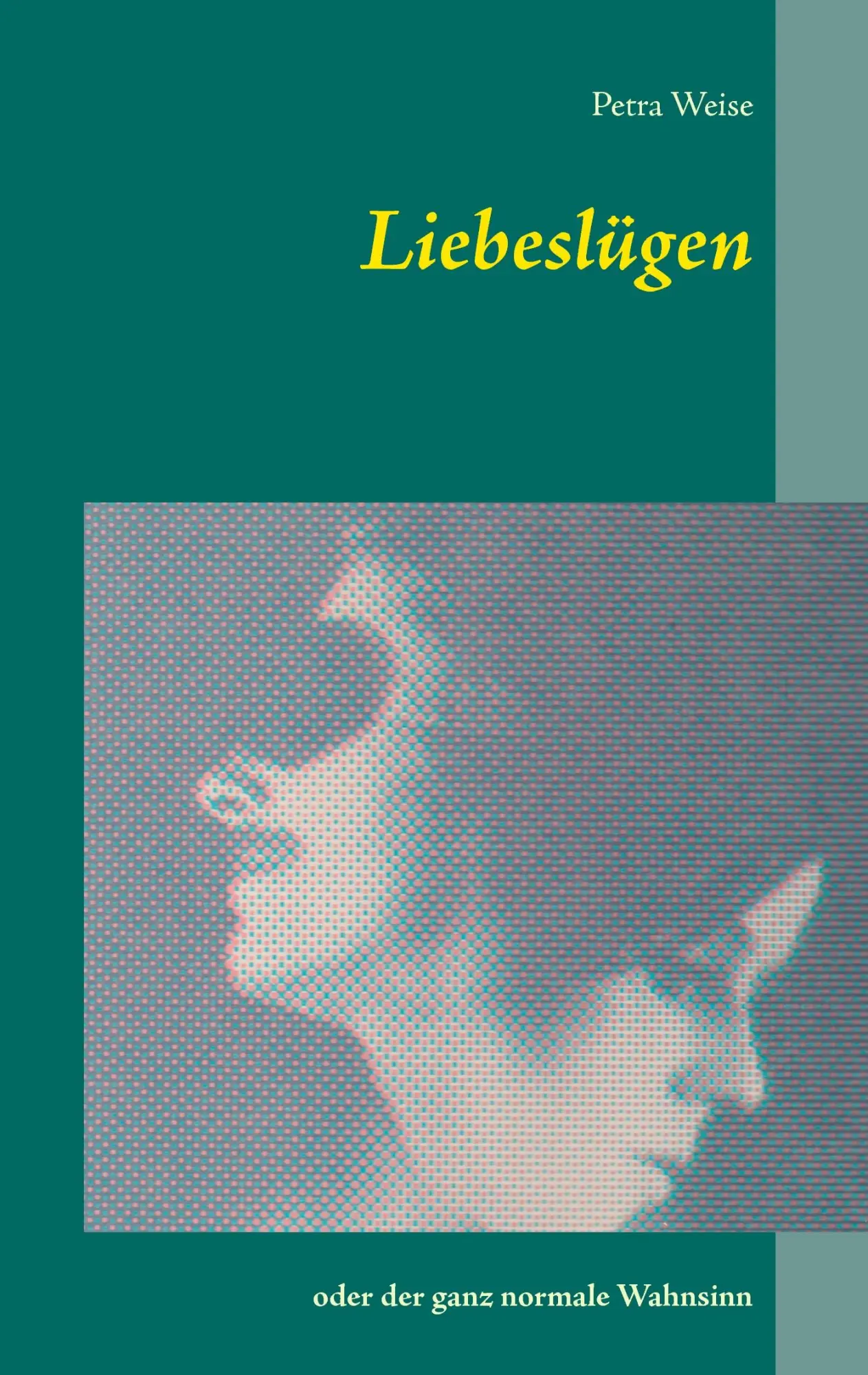 Cover: 9783734792670 | Liebeslügen | oder der ganz normale Wahnsinn | Petra Weise | Buch