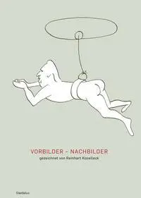 Vorbilder - Nachbilder Gezeichnet von Reinhart Koselleck - Reinhart Koselleck