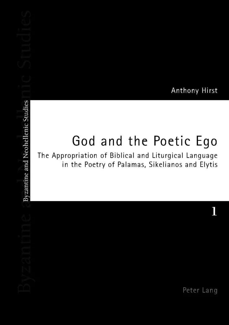 God and the Poetic Ego: The Appropriation of Biblical and Liturgical Language in the Poetry of Palamas, Sikelianos and Elytis: v. 1 (Byzantine and Neohellenic Studies)