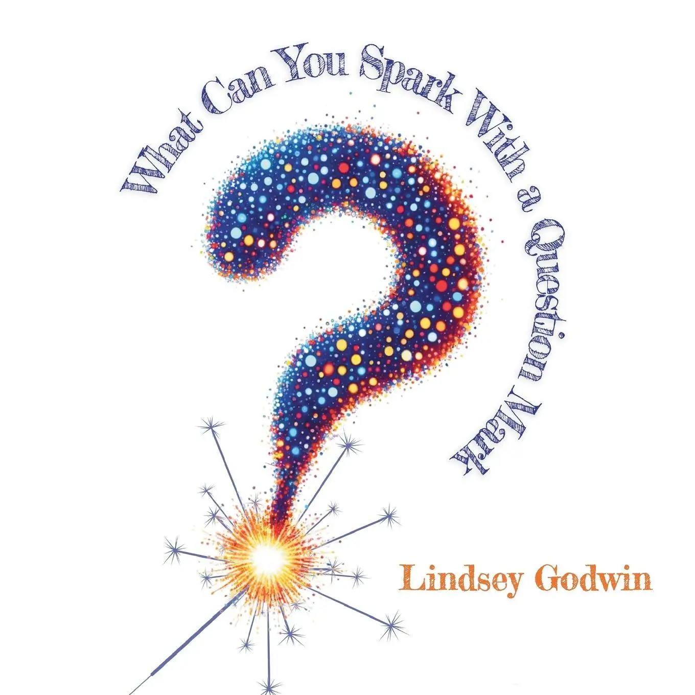 Cover: 9781967024070 | What Can You Spark With A Question Mark | Lindsey Godwin | Taschenbuch