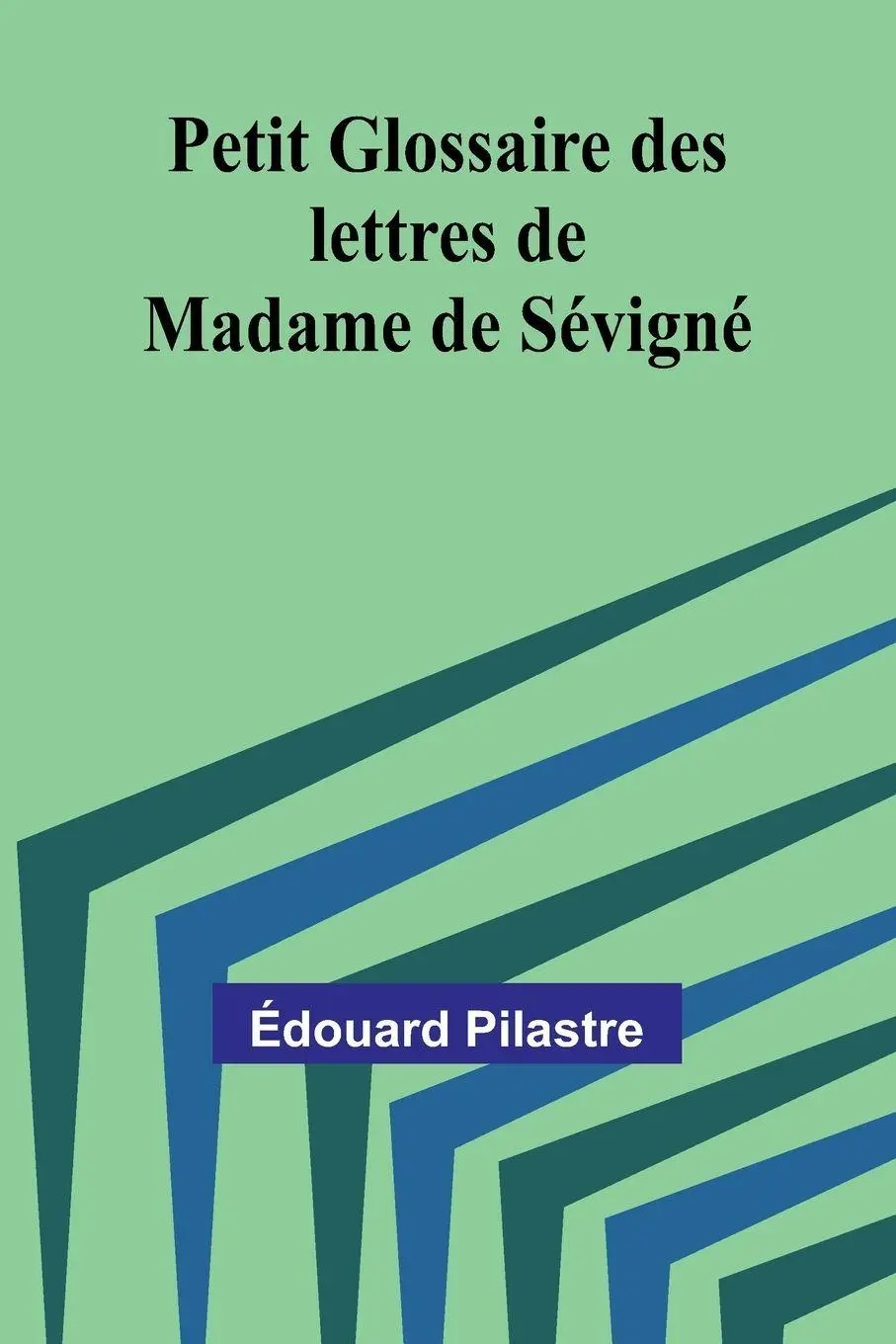 Cover: 9789362994370 | Petit Glossaire des lettres de Madame de Sévigné | Édouard Pilastre
