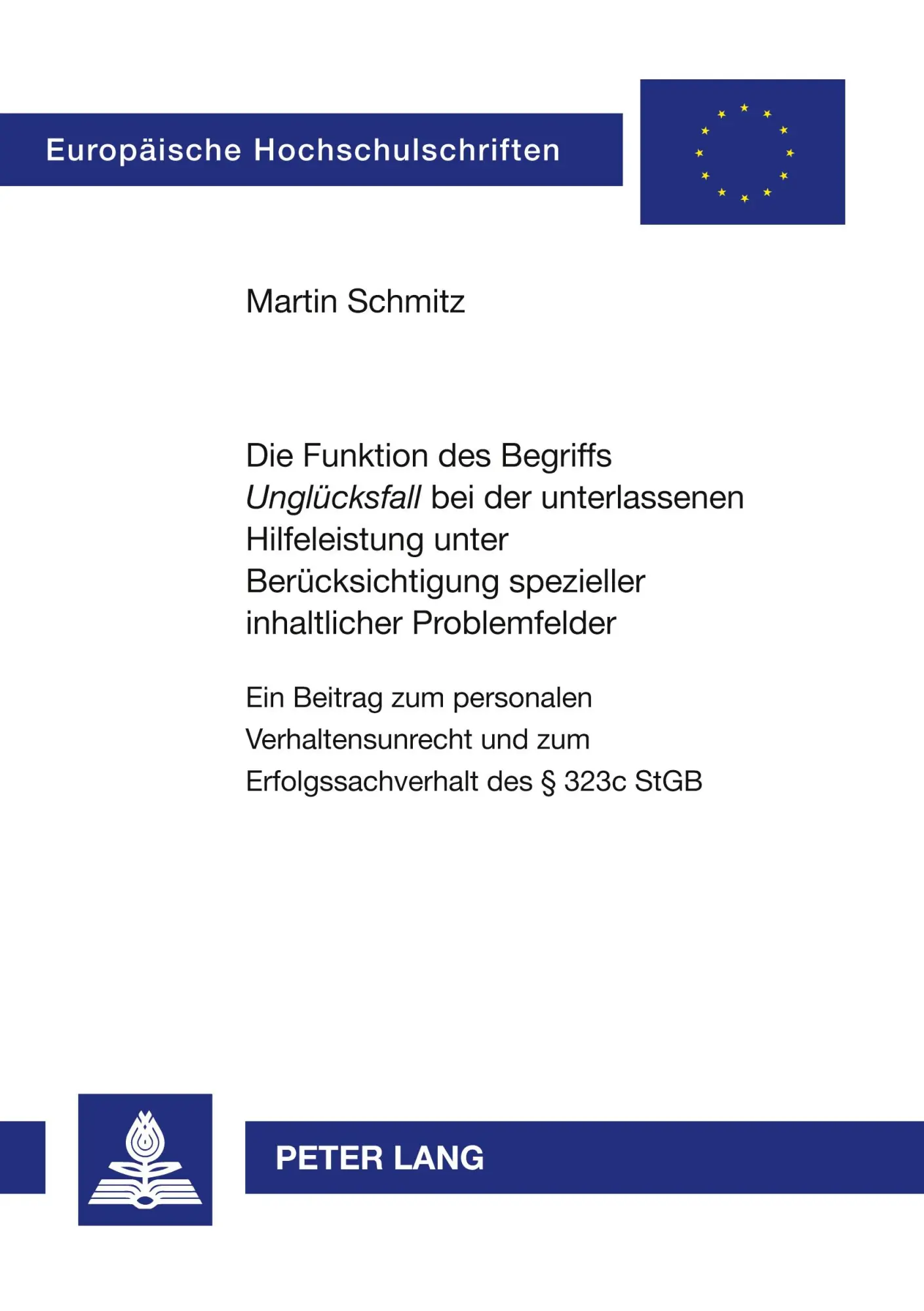 Die Funktion des Begriffs «Unglücksfall» bei der unterlassenen Hilfeleistung unter Berücksichtigung spezieller inhaltlicher Problemfelder: Ein Beitrag ... / Publications Universitaires Européennes)