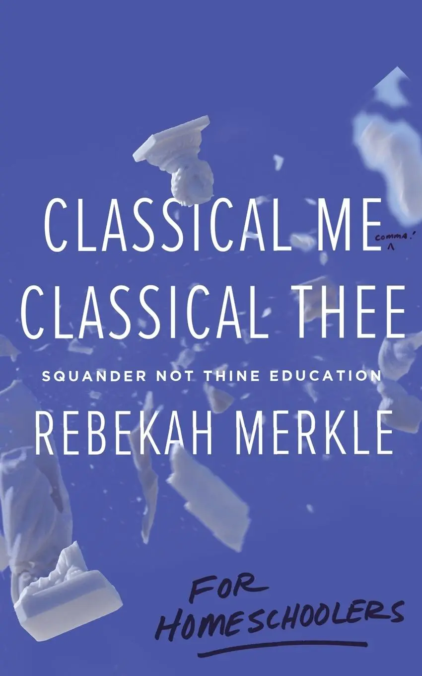 Cover: 9781947644670 | Classical Me, Classical Thee ... for Homeschoolers | Rebekah Merkle