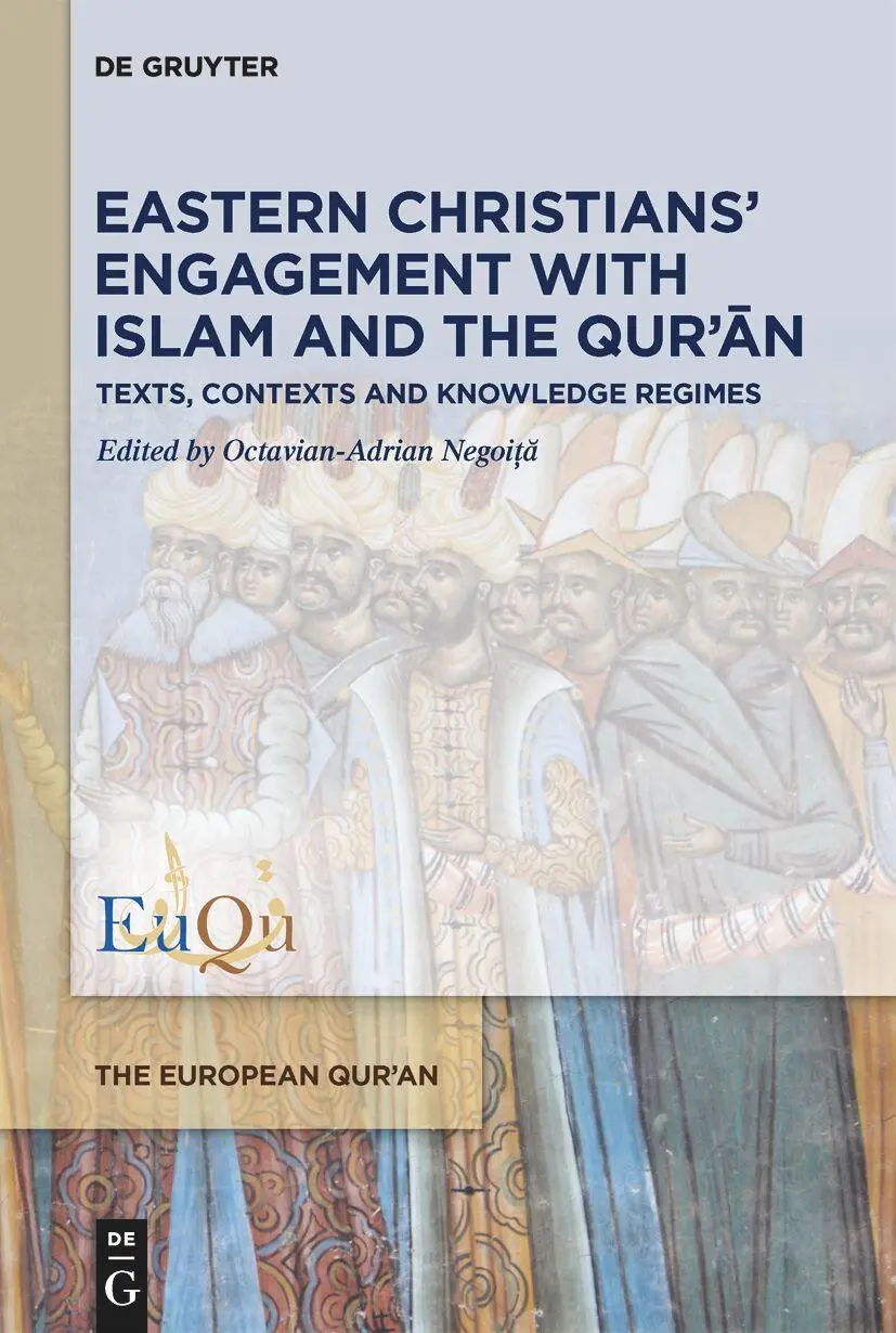 Eastern Christians’ Engagement with Islam and the Qur’ān: Texts, Contexts and Knowledge Regimes (The European Qur'an, 6)