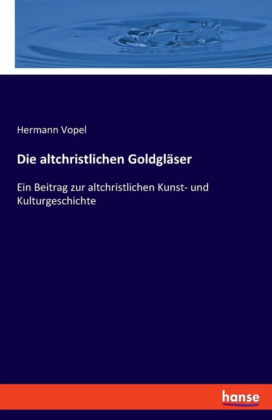 Die altchristlichen Goldgläser: Ein Beitrag zur altchristlichen Kunst- und Kulturgeschichte