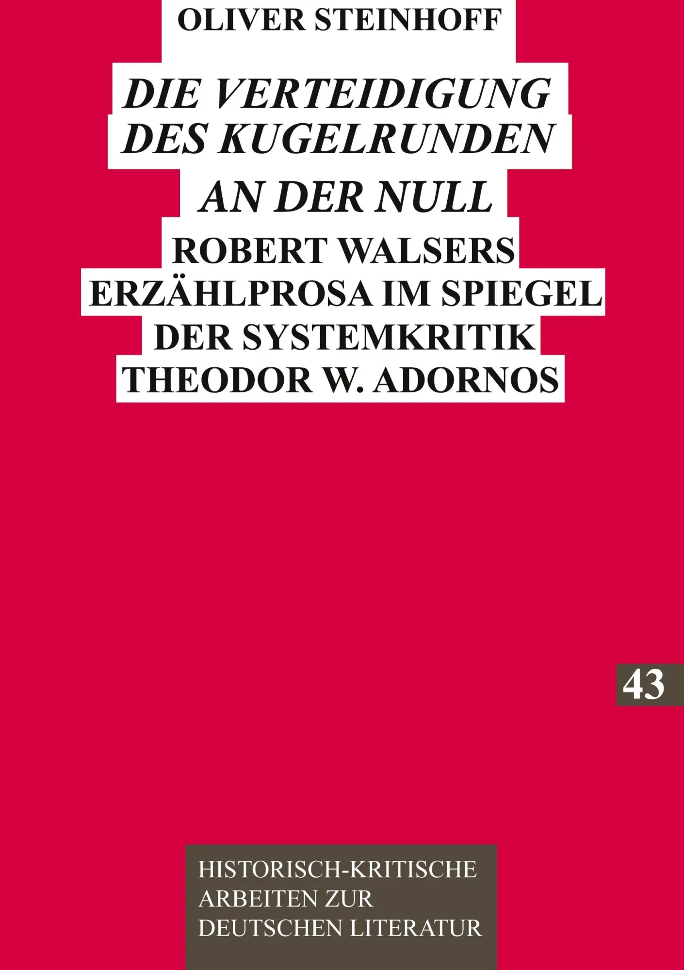 «Die Verteidigung des Kugelrunden an der Null»: Robert Walsers Erzählprosa im Spiegel der Systemkritik Theodor W. Adornos (Historisch-kritische Arbeiten zur deutschen Literatur)