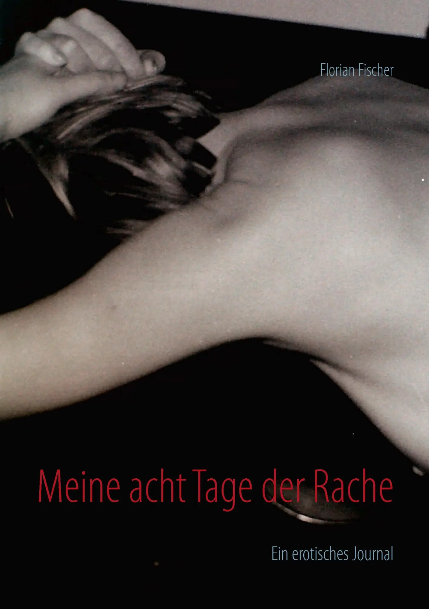 Cover: 9783735756770 | Meine acht Tage der Rache | Ein erotisches Journal | Florian Fischer