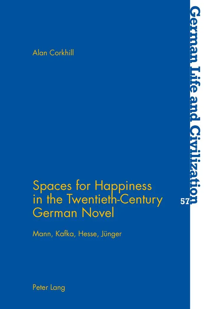 Spaces for Happiness in the Twentieth-Century German Novel: Mann, Kafka, Hesse, Jünger (German Life and Civilization)