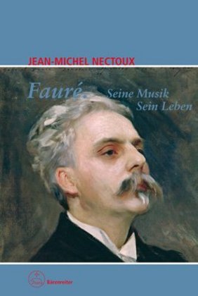 Fauré. Seine Musik. Sein Leben | 'Die Stimmen des Clair-obscur' | Jean-Michel Nectoux | Buch | 644 S. | Deutsch | 2013 | Bärenreiter | EAN 9783761818770 - Nectoux, Jean-Michel
