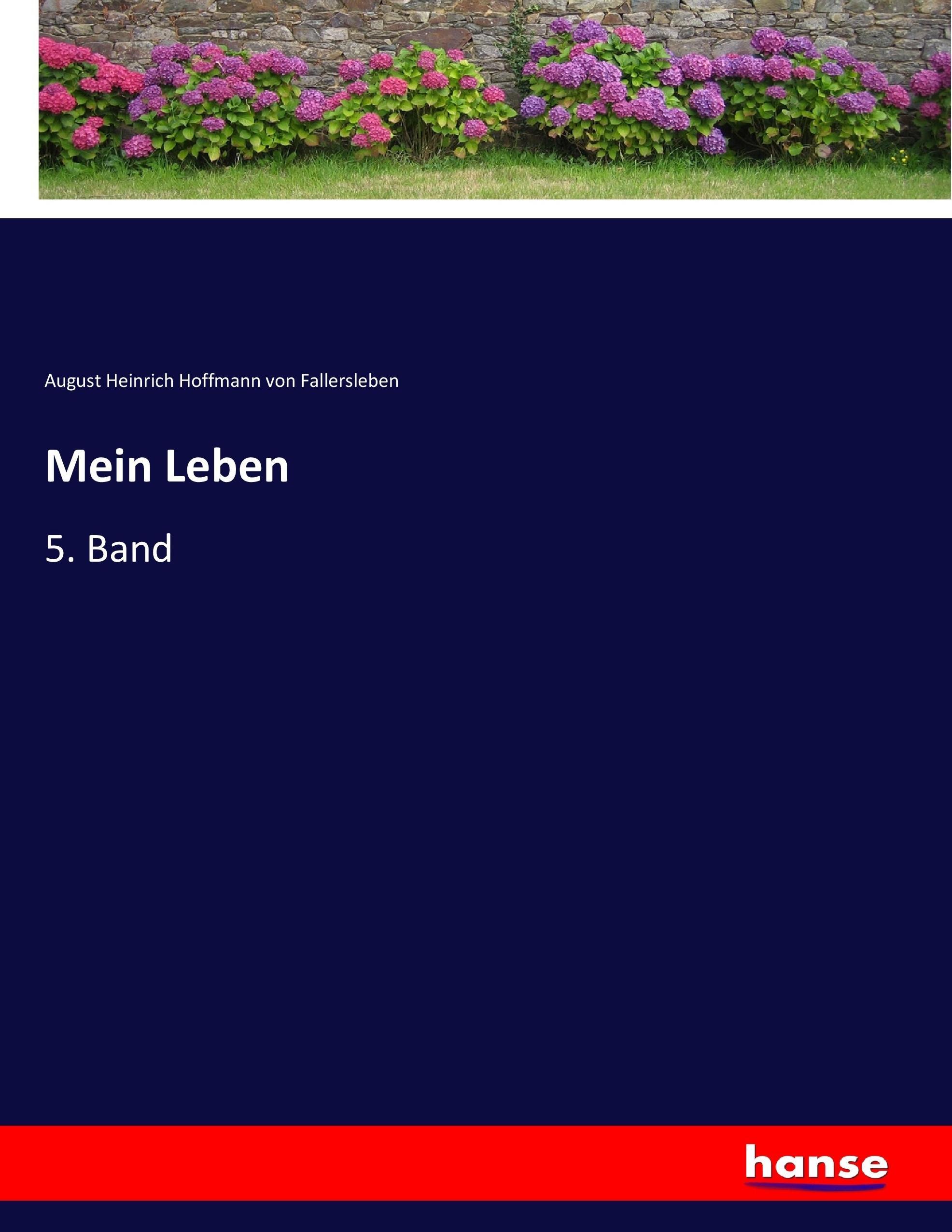 Mein Leben | 5. Band | August Heinrich Hoffmann von Fallersleben | Taschenbuch | Paperback | 724 S. | Deutsch | 2017 | hansebooks | EAN 9783743639270 - Hoffmann von Fallersleben, August Heinrich