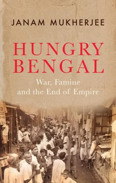 Cover: 9781787389670 | Hungry Bengal | War, Famine and the End of Empire | Janam Mukherjee