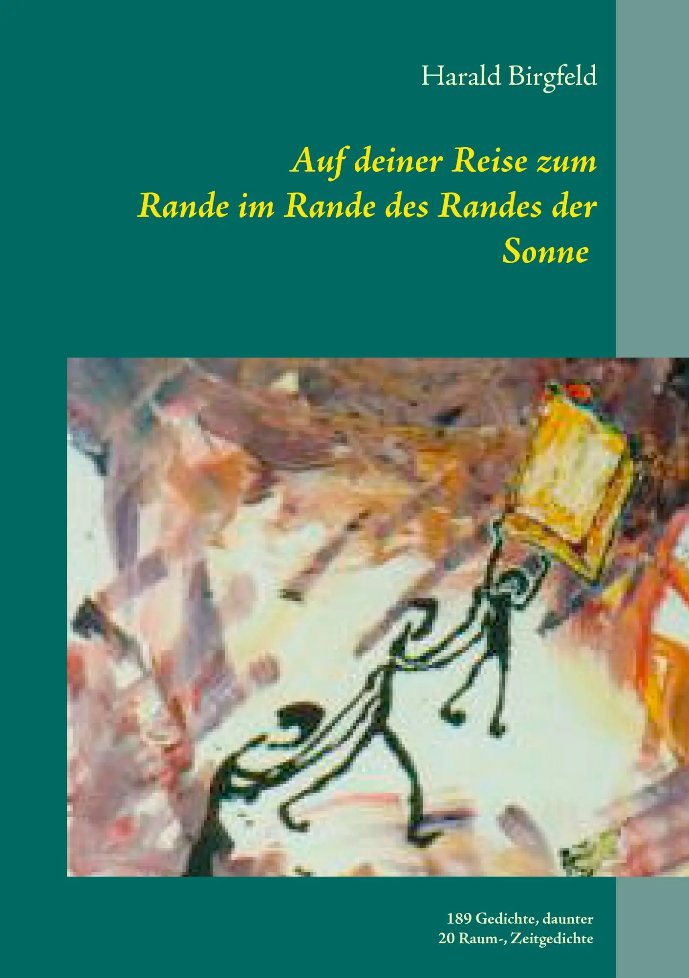 Auf deiner Reise zum Rande im Rande des Randes der Sonne: 189 Gedichte, darunter 20 Raum-, Zeitgedichte