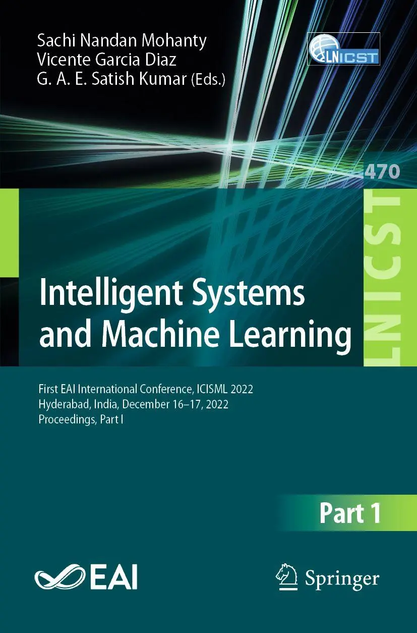 Intelligent Systems and Machine Learning: First EAI International Conference, ICISML 2022, Hyderabad, India, December 16-17, 2022, Proceedings, Part I ... Engineering, 470, Band 470)