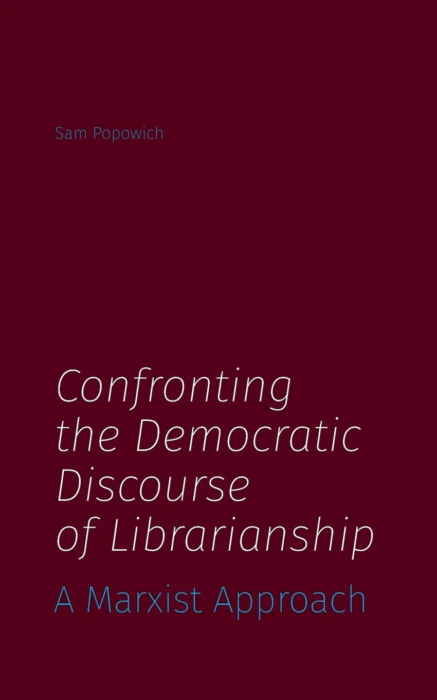 Cover: 9781634000871 | Confronting the Democratic Discourse of Librarianship | Sam Popowich