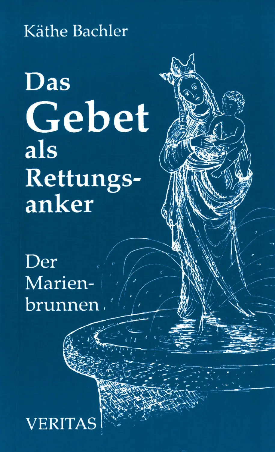 Cover: 9783701730971 | Das Gebet als Rettungsanker | Der Marienbrunnen | Käthe Bachler | Buch