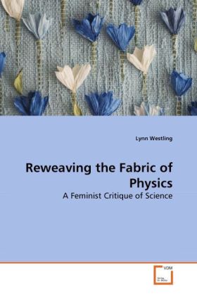 Reweaving the Fabric of Physics | A Feminist Critique of Science | Lynn Westling | Taschenbuch | Englisch | VDM Verlag Dr. Müller | EAN 9783639261271 - Westling, Lynn