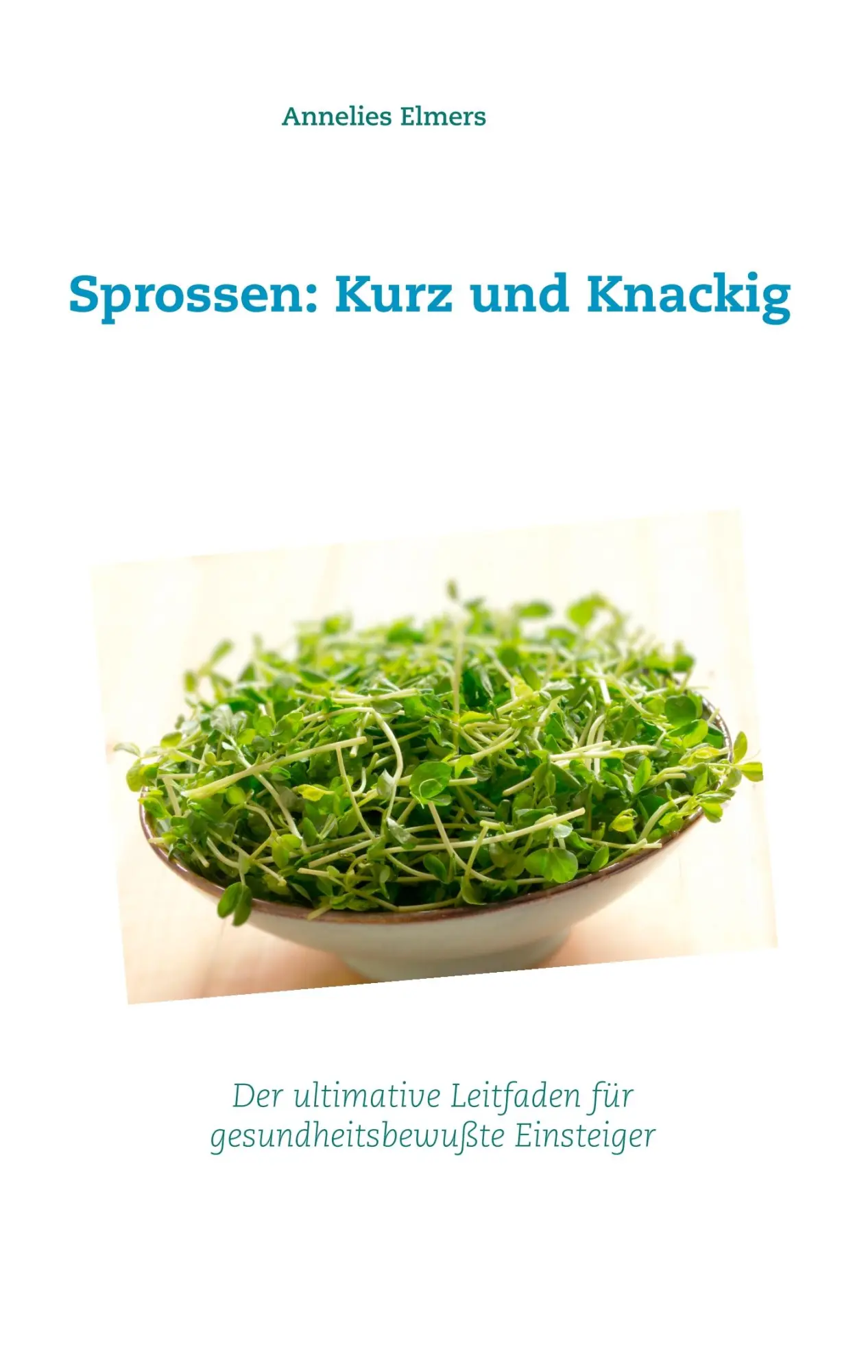 Cover: 9783749451371 | Sprossen: Kurz und Knackig | Annelies Elmers | Taschenbuch | 32 S.