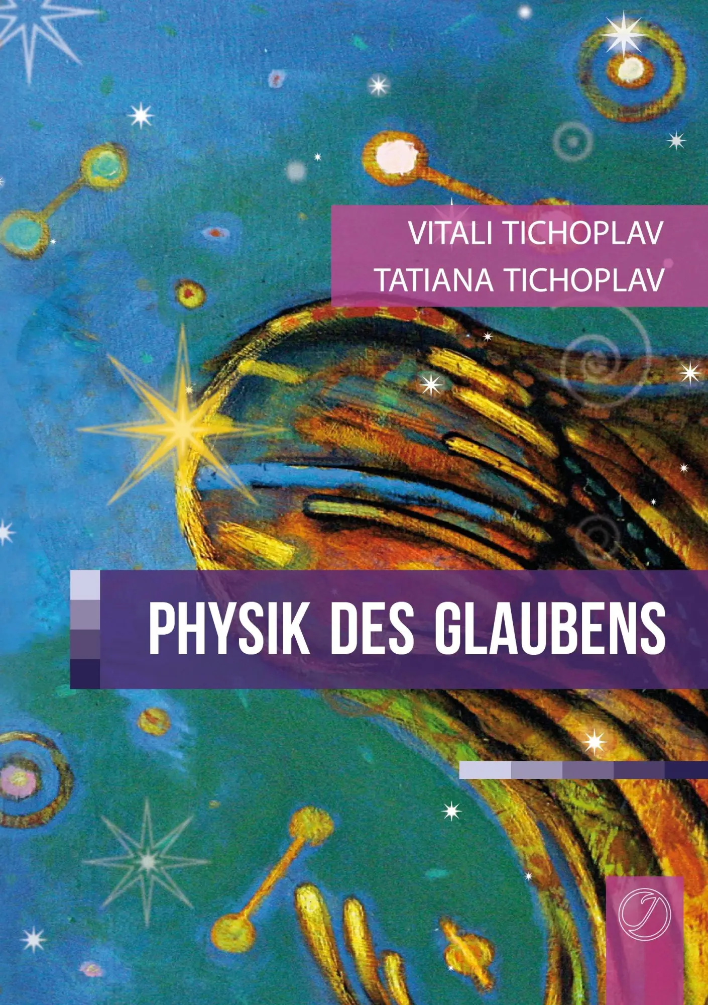 Cover: 9783735721471 | Physik des Glaubens | Tatiana Tichoplav (u. a.) | Taschenbuch | 164 S.