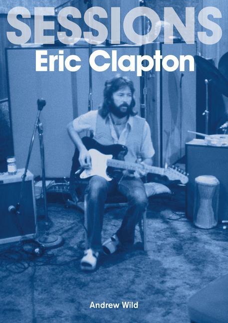 Cover: 9781789521771 | Eric Clapton Sessions | Andrew Wild | Taschenbuch | Englisch | 2022