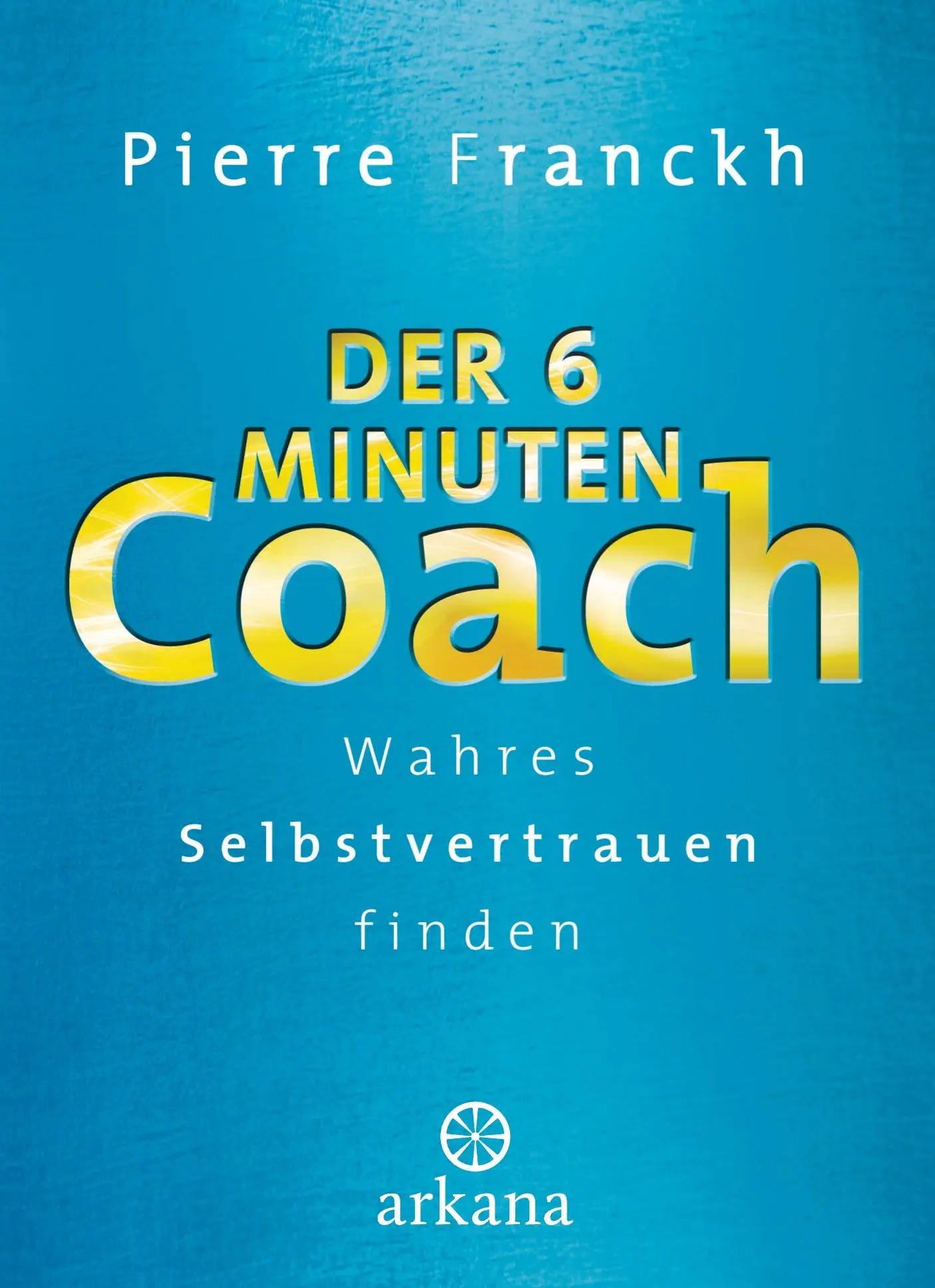 Cover: 9783442341771 | Der 6-Minuten-Coach | Wahres Selbstvertrauen finden | Pierre Franckh