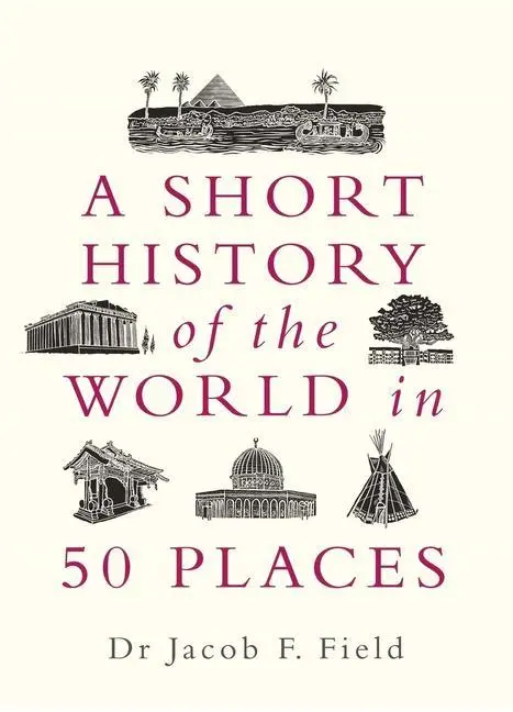 Cover: 9781789291971 | A Short History of the World in 50 Places | Jacob F Field | Buch