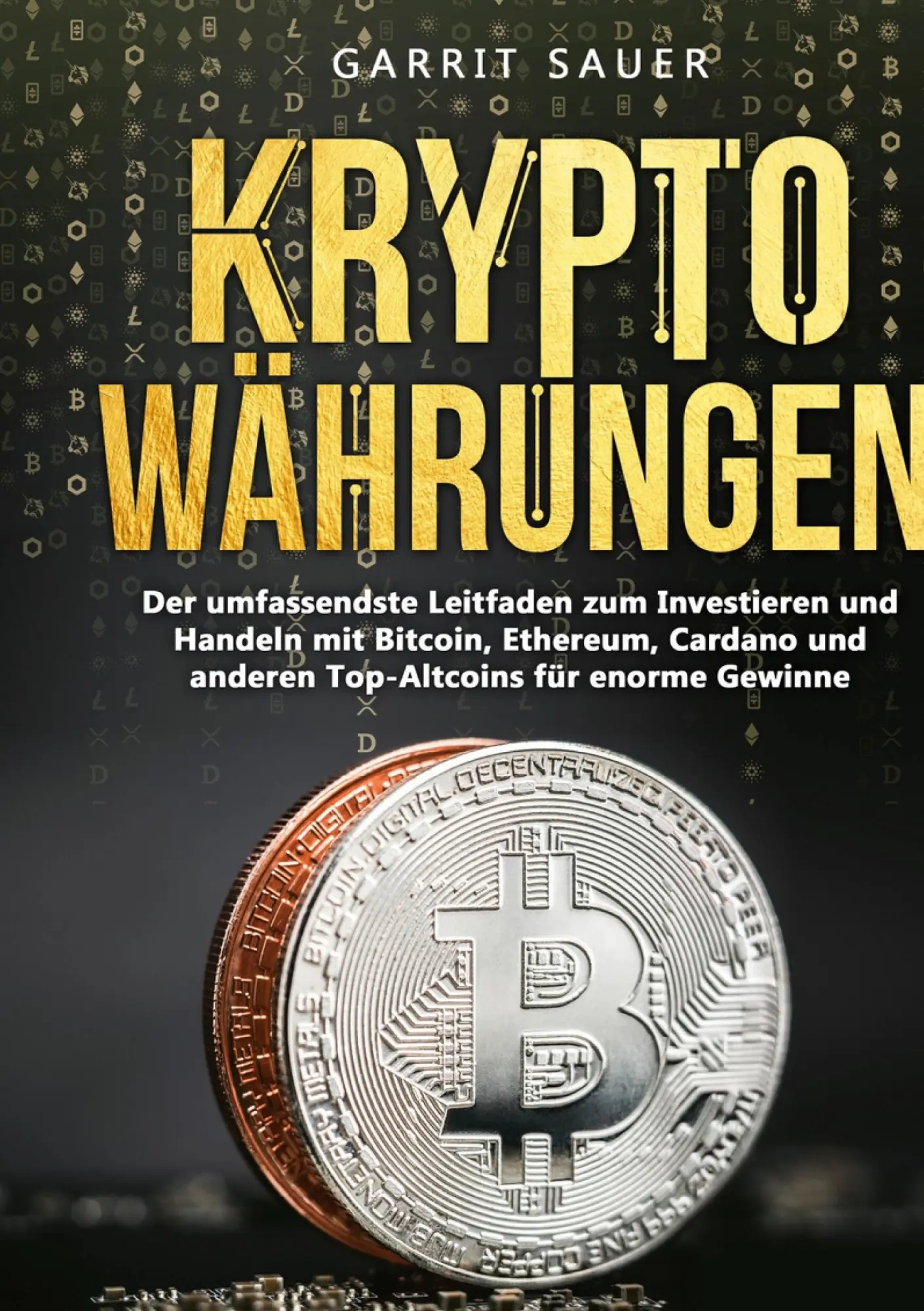 Kryptowährungen: Der umfassendste Leitfaden zum Investieren und Handeln mit Bitcoin, Ethereum, Cardano und anderen Top-Altcoins für enorme Gewinne