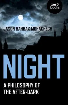 Cover: 9781789042771 | Night: A Philosophy of the After-Dark | Jason Mohaghegh | Taschenbuch