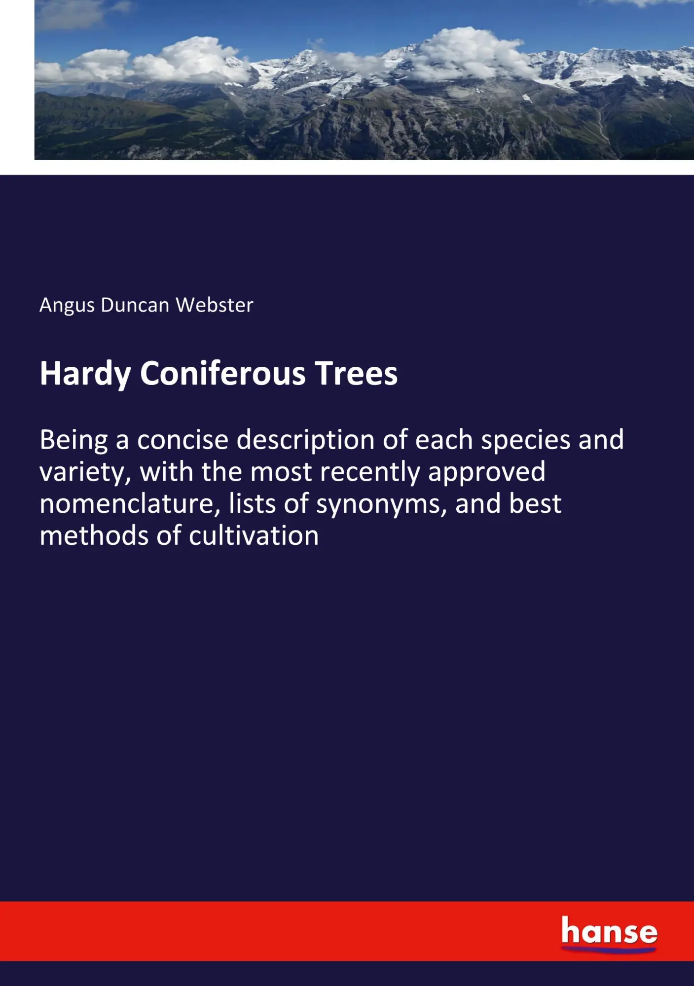 Hardy Coniferous Trees: Being a concise description of each species and variety, with the most recently approved nomenclature, lists of synonyms, and best methods of cultivation