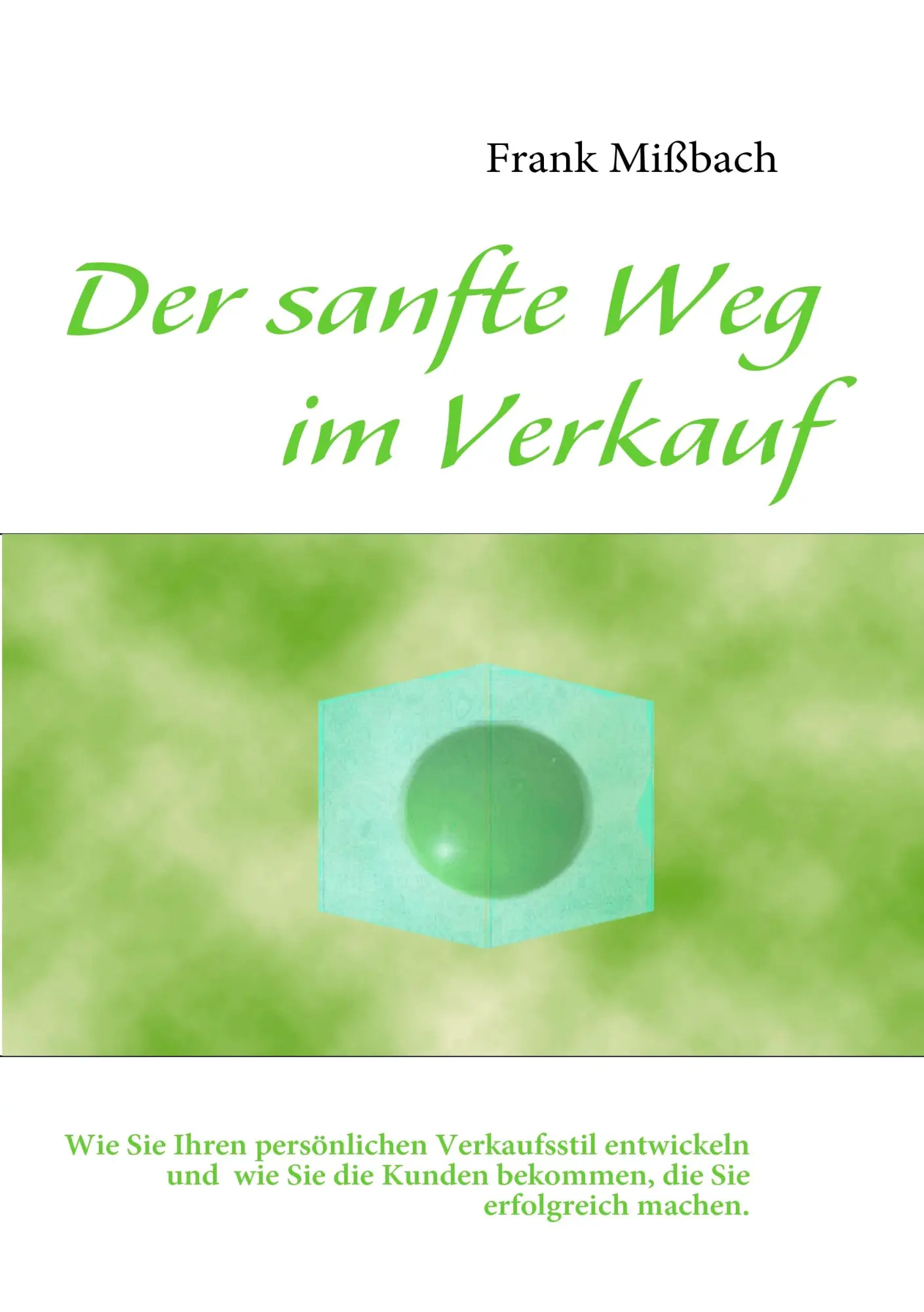 Der sanfte Weg im Verkauf: Wie Sie Ihren persönlichen Verkaufsstil entwickeln und  wie Sie die Kunden bekommen, die Sie erfolgreich machen.