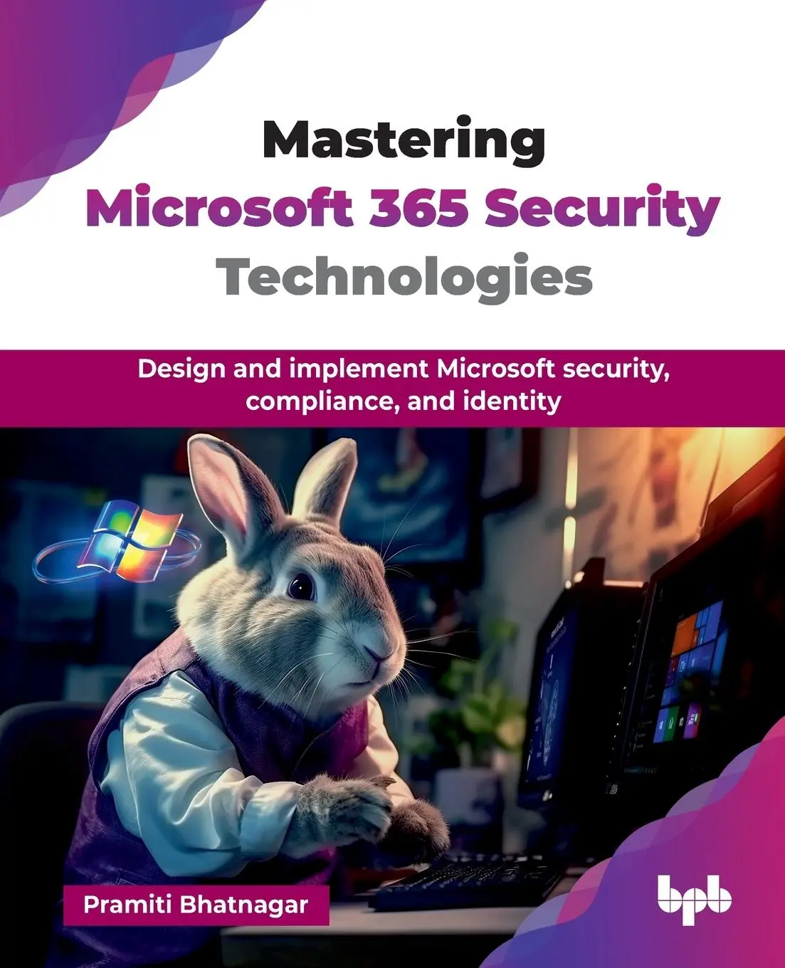 Cover: 9789365892871 | Mastering Microsoft 365 Security Technologies | Pramiti Bhatnagar