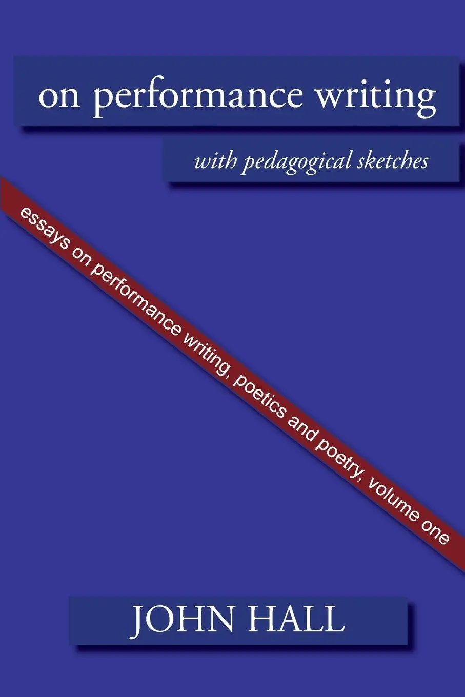 Cover: 9781848613171 | Essays on Performance Writing, Poetics and Poetry, Vol. 1 | John Hall