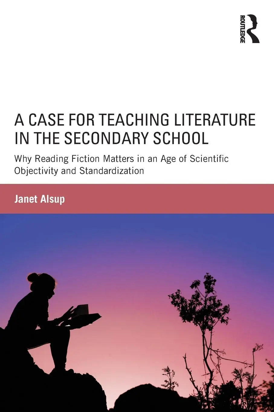 Cover: 9781138823471 | A Case for Teaching Literature in the Secondary School | Janet Alsup