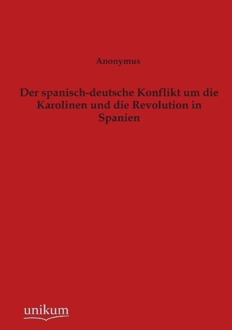 Der spanisch-deutsche Konflikt um die Karolinen und die Revolution in Spanien | Anonymus | Taschenbuch | Paperback | 100 S. | Deutsch | 2012 | UNIKUM | EAN 9783845723471 - Anonymus