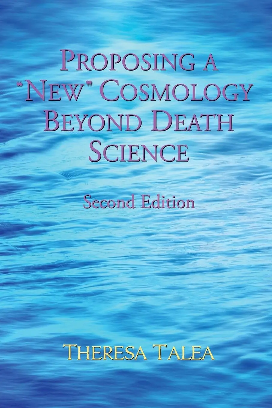 Cover: 9780991254071 | Proposing a "New" Cosmology Beyond Death Science | Theresa Talea