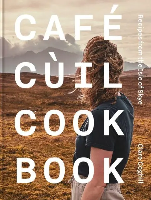 Cover: 9781739174071 | Cafe Cuil Cookbook | Recipes from the Isle of Skye | Clare Coghill
